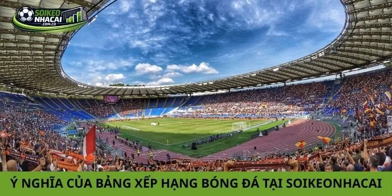 Ý nghĩa của bảng xếp hạng bóng đá tại soikeonhacai