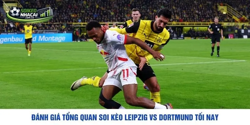 Đánh giá tổng quan soi kèo Leipzig vs Dortmund tối nay