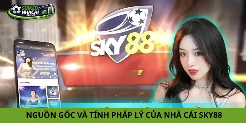 Tổng quan về nguồn gốc và tính pháp lý của nhà cái Sky88