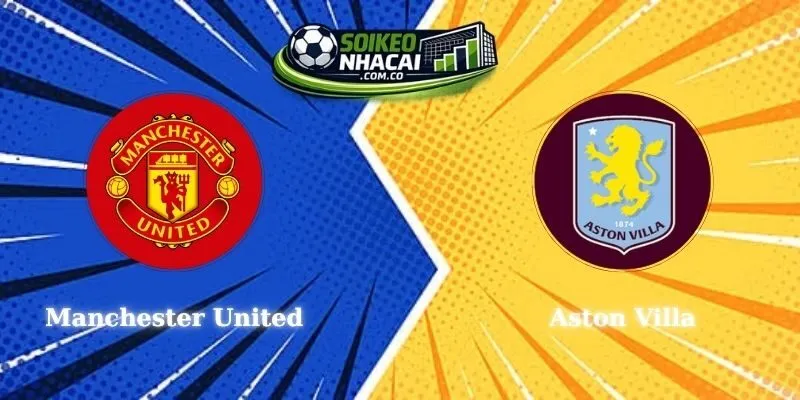 Soi Kèo Manchester United Vs Aston Villa Nhận Định Cục Diện